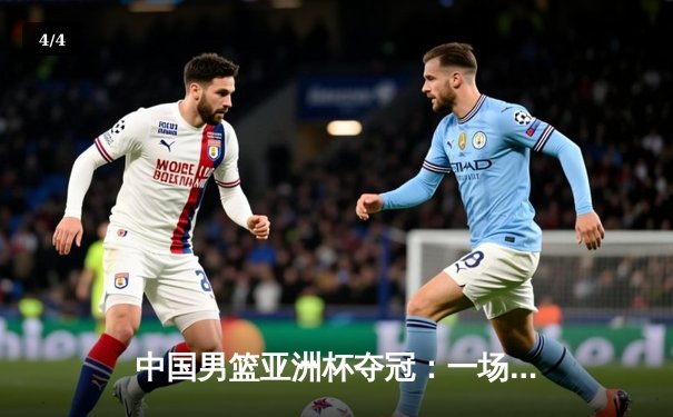 中国男篮亚洲杯夺冠：一场史诗般的胜利 - 4