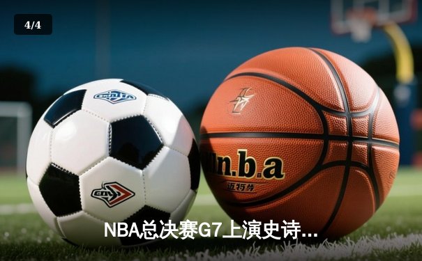NBA总决赛G7上演史诗逆转 丹佛掘金加时险胜凯尔特人卫冕成功 - 4